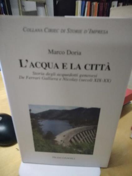 L' Acqua e la città storia degli acquedotti genovesi de farrari galliera e nicolay secoli xix xx - Marco Doria - copertina