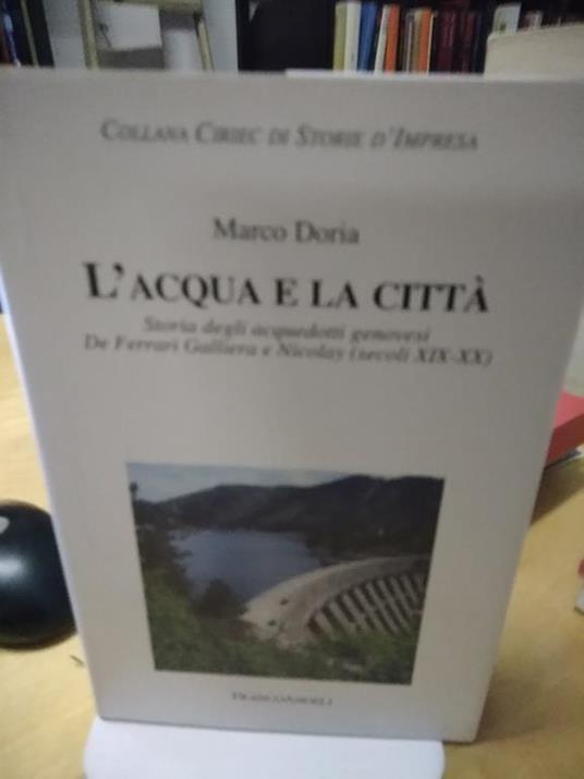 L' Acqua e la città storia degli acquedotti genovesi de farrari galliera e nicolay secoli xix xx - Marco Doria - copertina