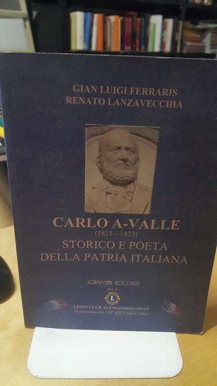 carlo a-valle 1815-1873 storico e poeta della patria italiana - copertina