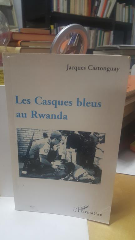 Les Casques bleus au rwanda jacques castonguay - Jacques Castonguay - copertina