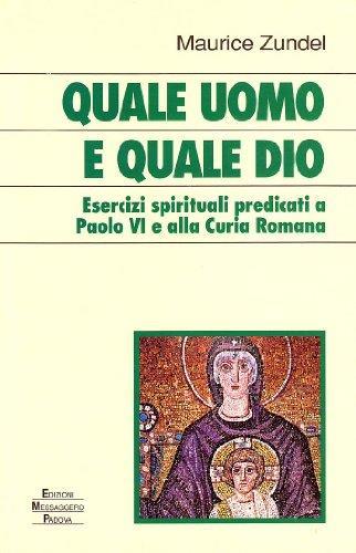 Quale uomo e quale Dio. Esercizi spirituali predicati a Paolo VI e alla curia romana Zundel, Maurice and Zatti, G - copertina