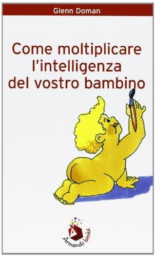 Come moltiplicare l'intelligenza del vostro bambino Doman, Glenn Costantino, A. Frassi, A. and Lincati, M. P - Glenn Doman - copertina