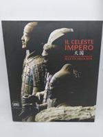 Il celeste impero dall'esercito di terracotta alla via della seta skira