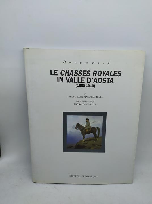 documenti le chasses royales in valle d'aosta 1850-1919 pietro passerin francesca filippi - copertina