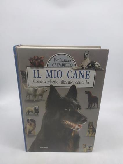 piero francesco gasparetto il mio cane come sceglierlo allevarlo educarlo piemme - copertina