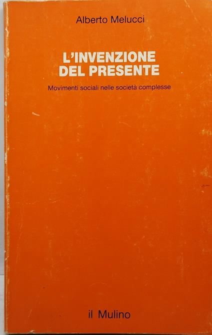 L' invenzione del presente movimenti sociali nella società complessa il mulino - Alberto Melucci - copertina