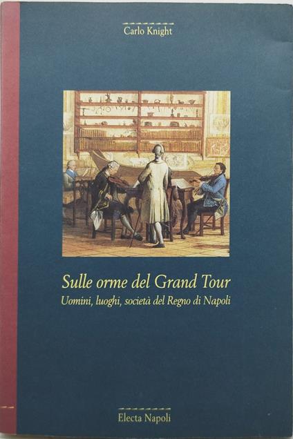 sulle orme del grand tour uomini luoghi societa' del regno di napoli - Carlo Knight - copertina