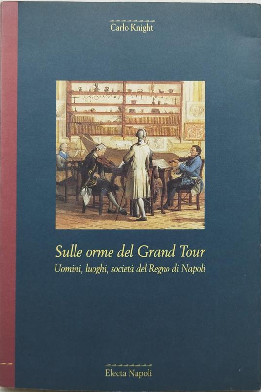 sulle orme del grand tour uomini luoghi societa' del regno di napoli - Carlo Knight - copertina