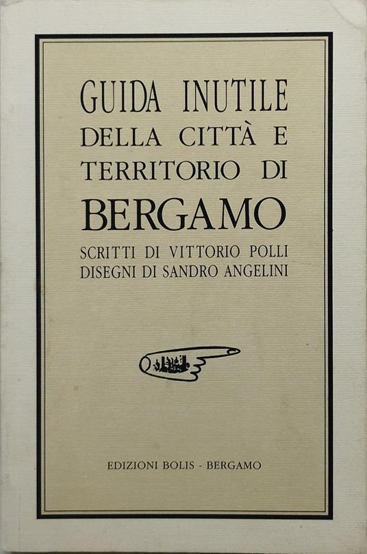 guida inutile della città e territorio di bergamo vittorio polli sandro angelini - copertina
