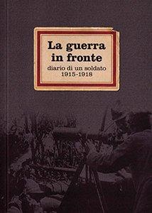 La guerra in fronte. Diario di un soldato 1915-1918