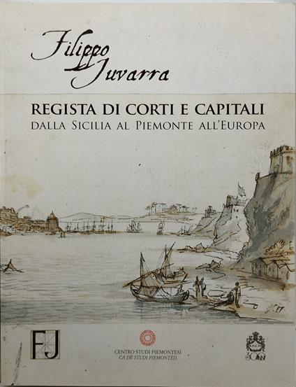 filippo juvarra regista di corti e capitali dalla sicilia al piemonte all'europa - copertina