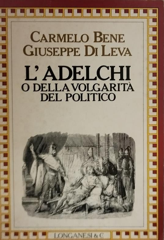carmelo bene giuseppe di leva l'adelchi o della volgarità del politico - copertina