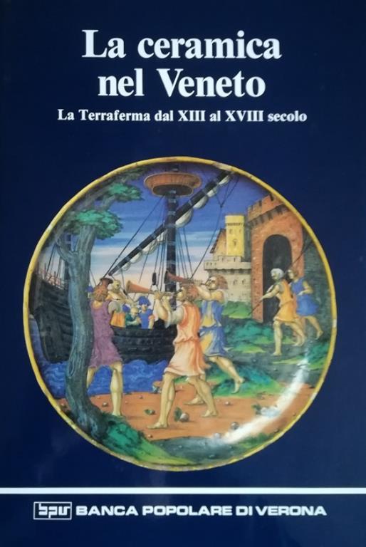 La Ceramica Nel Veneto. La Terraferma Dal Xiii Al Xviii - copertina