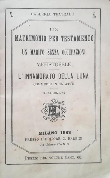 Un Matrimonio Per Testamento, Un Marito Senza Occupazione, Mefistofele, L'Innamorato Della Luna, Commedie In Un Atto - copertina