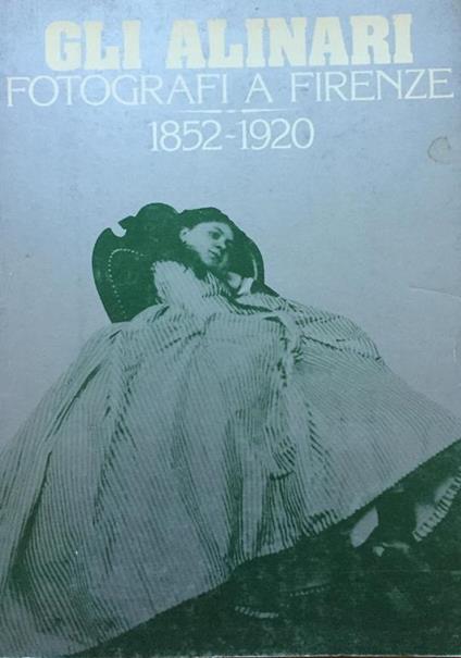 Gli Alinari Fotografi A Firenze 1852-1920 - Wladimiro Settimelli - copertina