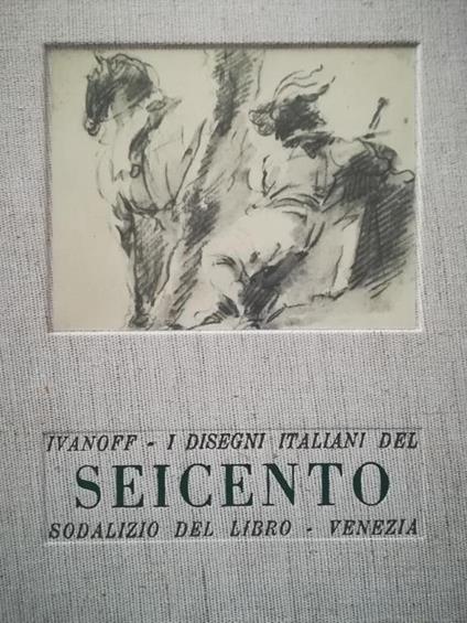 I disegni italiani del Seicento : scuole veneta, lombarda, ligure, napoletana - Nicola Ivanoff - copertina