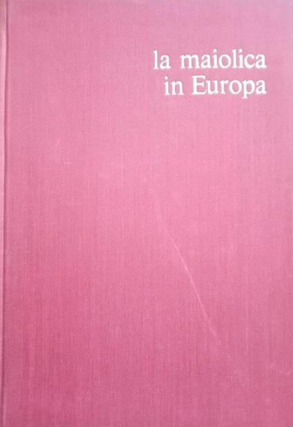 La Maiolica In Europa - Henry-Pierre Fourest - copertina