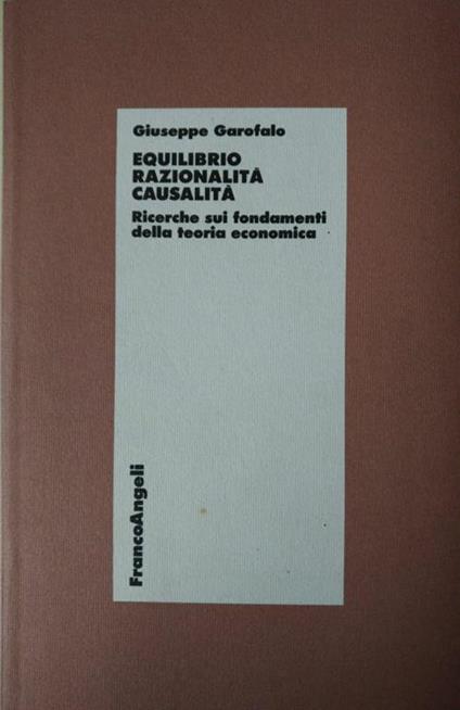 Equilibrio Razionalità Casualità. Ricerche Sui Fondamenti Della Teroia Economica - Giuseppe Garofalo - copertina