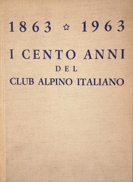 1863-1963 I Cento Anni Del Club Alpino Italiano - copertina