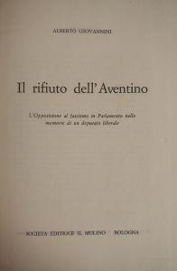 IL Rifiuto Dell'Aventino. L'Opposizione Al Fascismo In Parlamento Nelle Memorie Di Un Deputato Liberale - Alberto Giovannini - copertina