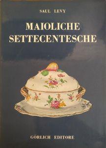 Maioliche Settecentesche Piemontesi, Liguri, Romagnole, Marchigiane, Toscane E Abruzzesi - Saul Levy - copertina