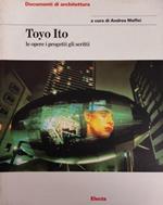 Toyo Ito. Le Opere, I Progetti, Gli Scritti