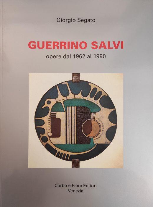 Guerrino Salvi. Opere Dal 1962 Al 1990 - Giorgio Segato - copertina