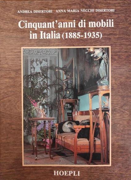 Cinquant'Anni Di Mobili In Italia: 1885-1935 - Andrea Disertori - copertina