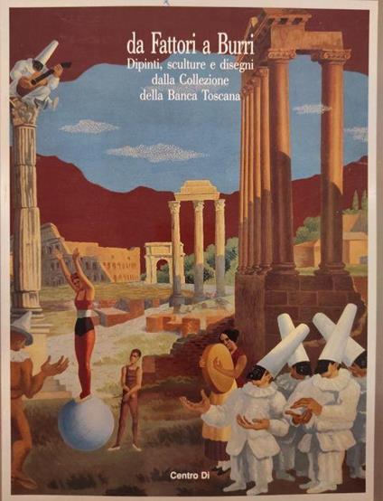 Da Fattori A Burri. Dipinti, Sculture E Disegni Dalla Collezione Della Banca Toscana - Carlo Sisi - copertina