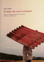 Il Male Che Non Scompare. Storie E Conseguenze Dell'Uso Dell'Amianto Nell'Italia Contemporanea Di: Bullian Enrico