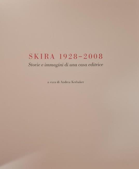 Skira 1928 - 2008. Storie E Immagini Di Una Casa Editrice - Andrea Kerbaker - copertina