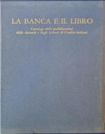 La Banca E Il Libro. Catalogo Delle Pubblicazioni Delle Aziende E Degli Istituti Di Credito Italiani