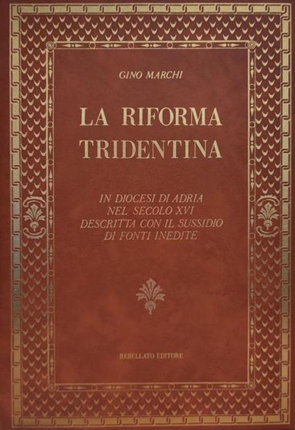 La Riforma Tridentina. In Diocesi Di Adria Nel Secolo Xvi Descritta Con Il Sussidio Di Fonti Inedite - Gino Marchi - copertina