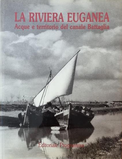 La Riviera Euganea. Acque E Territorio Del Canale Battaglia. ZANETTI PIER GIOVANNI (a cura di) - copertina