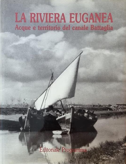 La Riviera Euganea. Acque E Territorio Del Canale Battaglia. ZANETTI PIER GIOVANNI (a cura di) - copertina