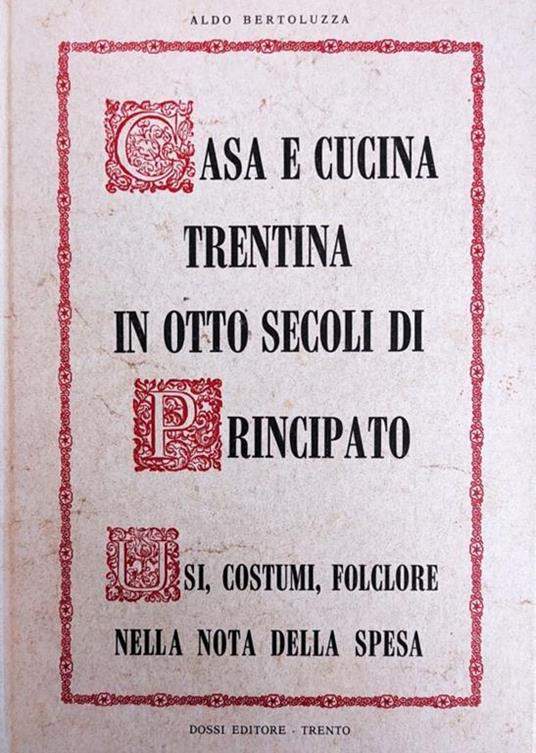 Casa E Cucina Trentina In Otto Secoli Di Principato - Aldo Bertoluzza - copertina