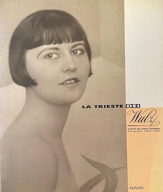 La Trieste Dei Wulz - Volti Di Una Storia, Fotografie 1860-1980 - Scipio Slataper - copertina