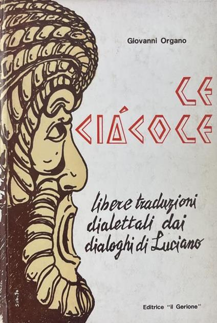 Le Ciacole - Libere Traduzioni Dialettali Dai Dialoghi Di Luciano - Giovanni Soriano - copertina