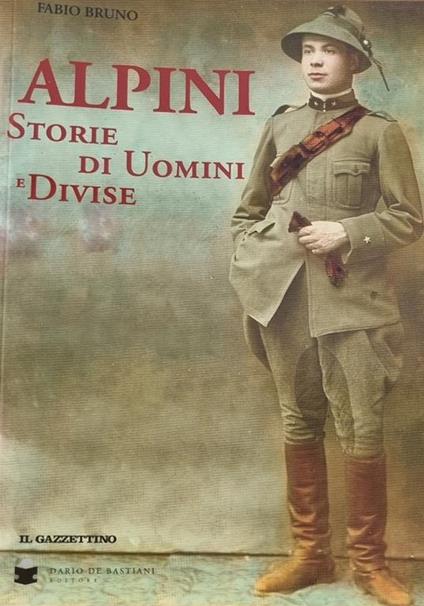 Alpini. Storie Di Uomini E Divise - Fabio Bruno - copertina