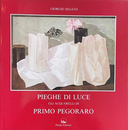 Pieghe Di Luce (Folds Of Light). Gli Acquarelli Di Primo Pegoraro - Giorgio Segato - copertina
