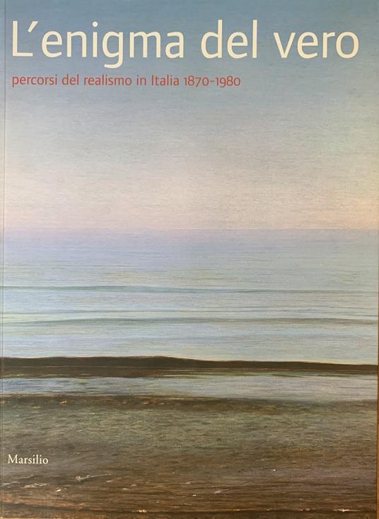 L' Enigma Del Vero. Percorsi Del Realismo In Italia 1870-1980 - copertina