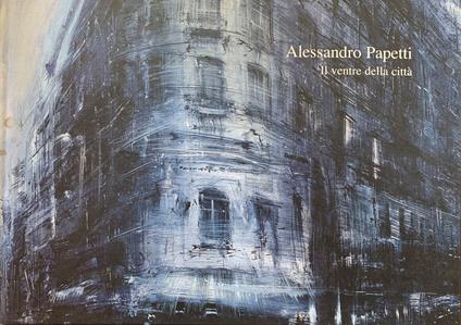 Alessandro Papetti. Il Ventre Della Citta' - Luca Doninelli - copertina