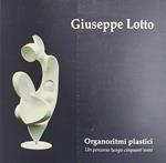 Giuseppe Lotto. Organoritmi Plastici. Un Percorso Lungo Cinquant'Anni