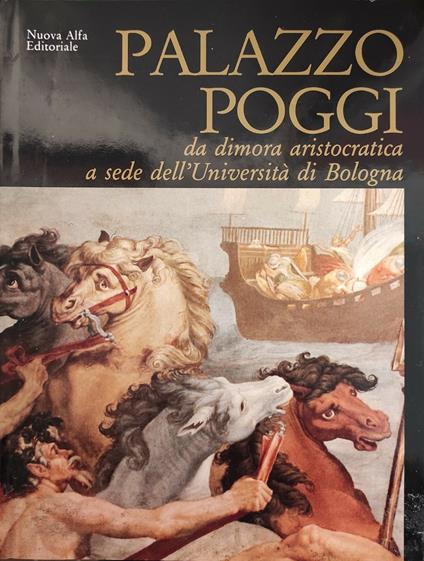 Palazzo Poggi. Da Dimora Aristocratica A Sede Dell'Universita' Di Bologna - Anna Ottani Cavina - copertina
