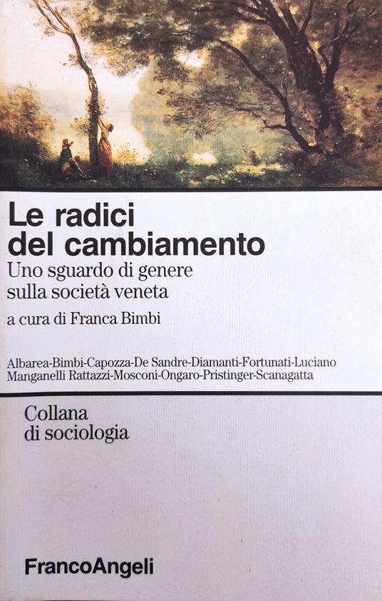 Le Radici Del Cambiamento. Uno Sguardo Di Genere Sulla Societa' Veneta - Franca Bimbi - copertina