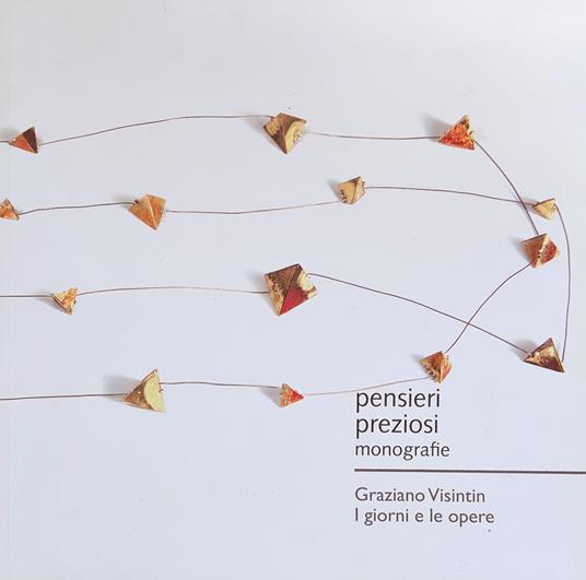Pensieri Preziosi. Monografie. Graziano Visintin. I Giorni E Le Opere - Mirella Cisotto Nalon - copertina