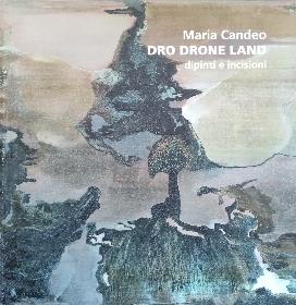 Maria Candeo. Dro Drone Land. Dipinti E Incisioni - Angelo Cimarosti - copertina