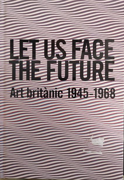 Let Us Face The Future. Art Britanic 1945 - 1968 - copertina