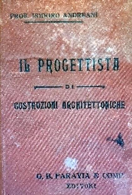 Il Progettista Di Costruzioni Architettoniche E Relative Decorazioni - Isidoro Andreani - copertina