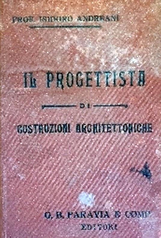 Il Progettista Di Costruzioni Architettoniche E Relative Decorazioni - Isidoro Andreani - copertina